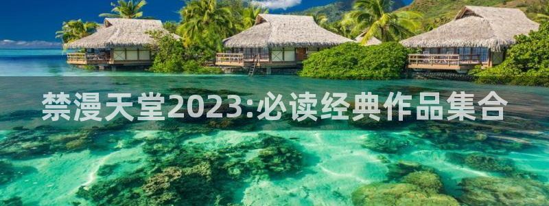 managereader漫画官网入口：禁漫天堂2023:必读经典作品集合